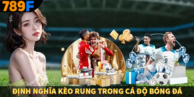 Định nghĩa kèo rung trong cá độ bóng đá