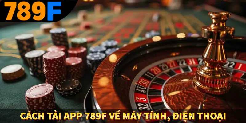 Đăng Nhập 789F - Cách Thức Truy Cập Nhanh Chóng, Tiện Lợi 2 Cách tải app về máy tính điện thoại