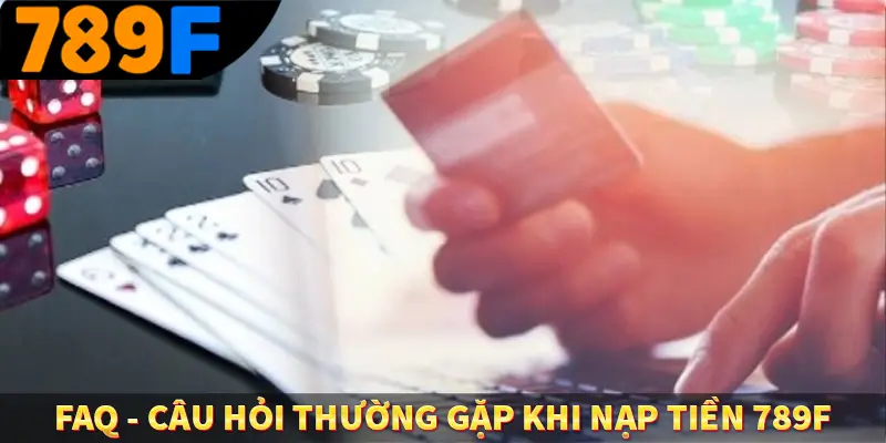 Đăng Nhập 789F - Cách Thức Truy Cập Nhanh Chóng, Tiện Lợi 3 FAQ câu hỏi thường gặp khi nạp tiền 789F