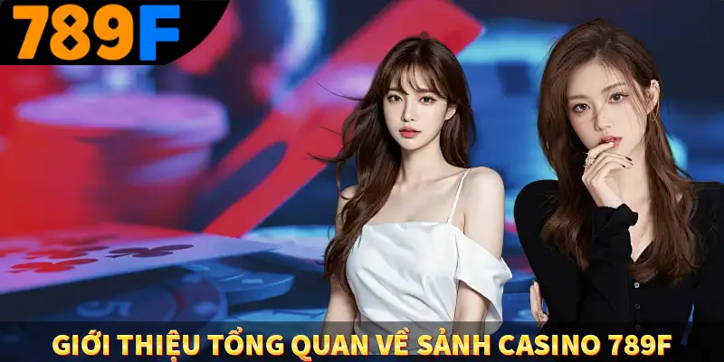Giới thiệu tổng quan về sảnh casino 789f