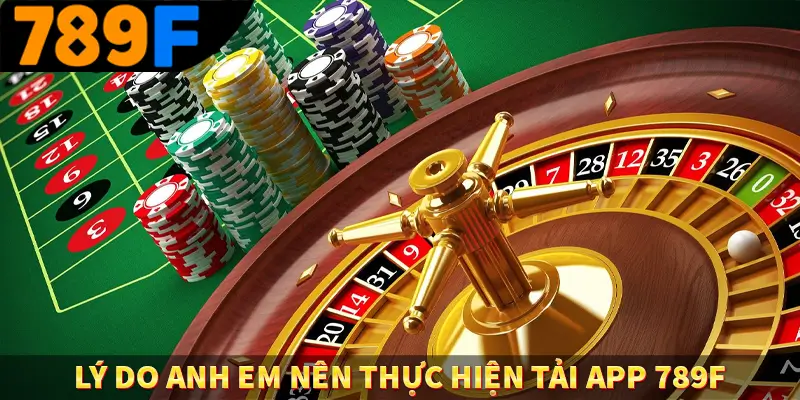 Đăng Nhập 789F - Cách Thức Truy Cập Nhanh Chóng, Tiện Lợi 1 Lý do anh em nên thực hiện tải app 789F