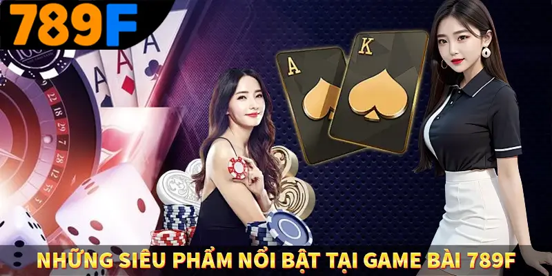 Những siêu phẩm nổi bật tại game bài 789F