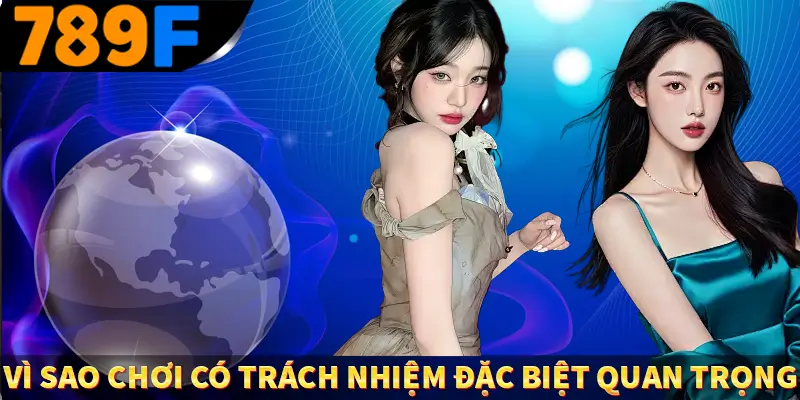 Vì sao chơi có trách nhiệm đặc biệt quan trọng