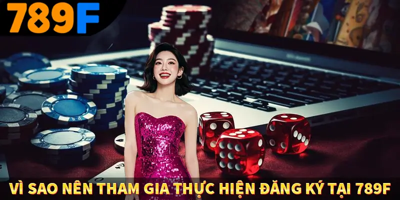 Nạp Tiền 789F - Hướng Dẫn Thanh Toán An Toàn Nhanh Chóng 3 Vì sao nên tham gia thực hiện đăng ký tại 789F