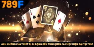 Ảnh Hưởng Của Thiết Bị Di Động Đến Thói Quen Cá Cược Hiện Đại Tại 789F