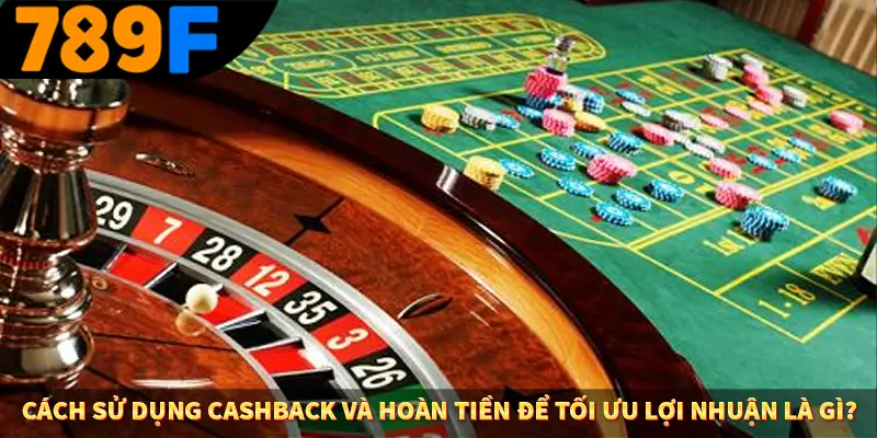 Nhận Định Kèo Tối Nay Tại 789F - Đội Nào Dễ Chiến Thắng 1 Cách sử dụng cashback và hoàn tiền để tối ưu lợi nhuận là gì?