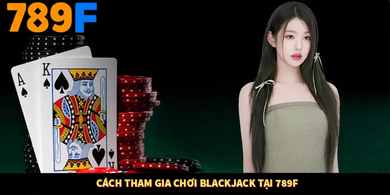 Cách tham gia chơi blackjack tại 789F