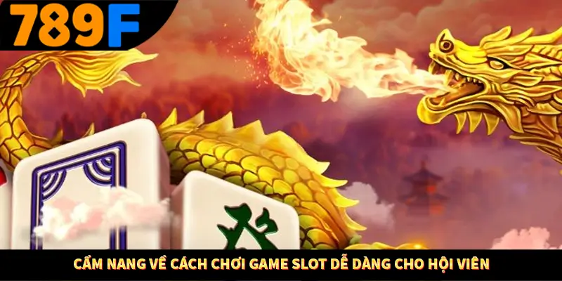 Nổ Hũ Thần Tài 789F - Cuộc Phiêu Lưu Hấp Dẫn Và Cơ Hội Vàng 2 Cẩm nang về cách chơi game slot dễ dàng cho hội viên