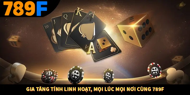 Nhận Định Kèo Tối Nay Tại 789F - Đội Nào Dễ Chiến Thắng 2 Gia tăng tính linh hoạt, mọi lúc mọi nơi cùng 789F