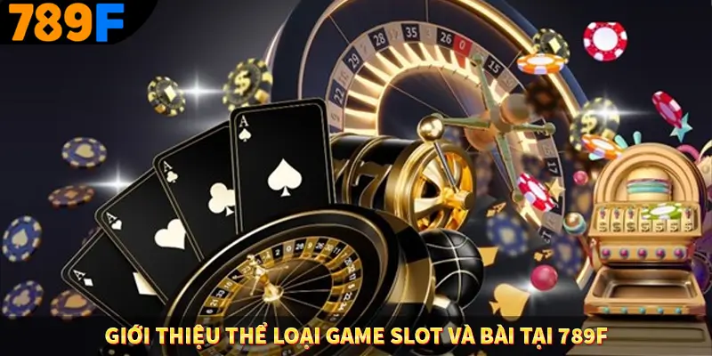 Nhận Định Kèo Tối Nay Tại 789F - Đội Nào Dễ Chiến Thắng 1 Giới thiệu thể loại game slot và bài tại 789F