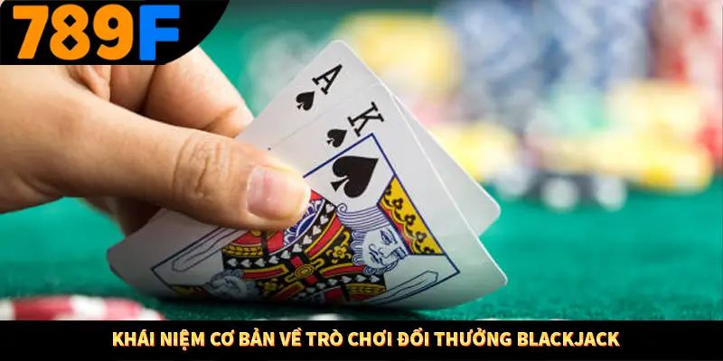 Khái niệm cơ bản về trò chơi đổi thưởng blackjack