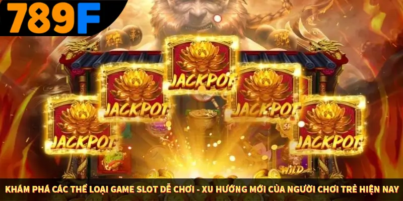 Nổ Hũ Thần Tài 789F - Cuộc Phiêu Lưu Hấp Dẫn Và Cơ Hội Vàng 3 Khám phá các thể loại game slot dễ chơi - Xu hướng mới của người chơi trẻ hiện nay