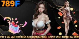 Top 5 Sai Lầm Phổ Biến Khi Nhận Khuyến Mãi Và Cách Tránh Tại 789F