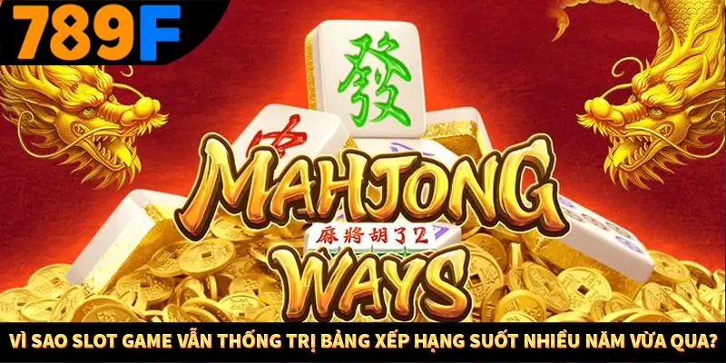 Nổ Hũ Thần Tài 789F - Cuộc Phiêu Lưu Hấp Dẫn Và Cơ Hội Vàng 1 Vì sao slot game vẫn thống trị bảng xếp hạng suốt nhiều năm vừa qua?