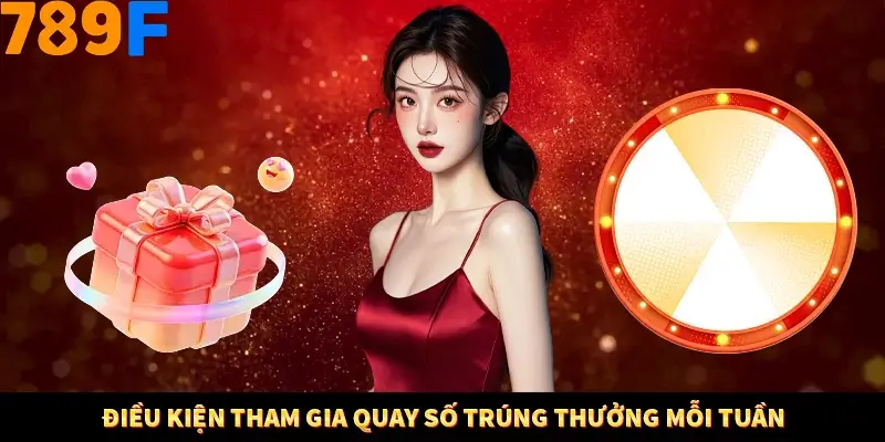 Điều kiện tham gia quay số trúng thưởng mỗi tuần