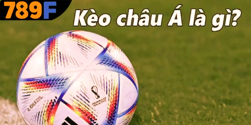 Kèo Hiệp 2 - Bí Kíp Nhận Định Chính Xác Từ Cao Thủ Ở 789F 1 Kèo châu Á là gì?