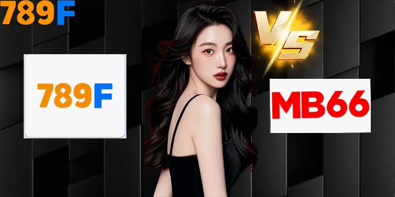 Nhận Định Kèo Tối Nay Tại 789F - Đội Nào Dễ Chiến Thắng 3 So sánh 789F với MB66 về danh mục game