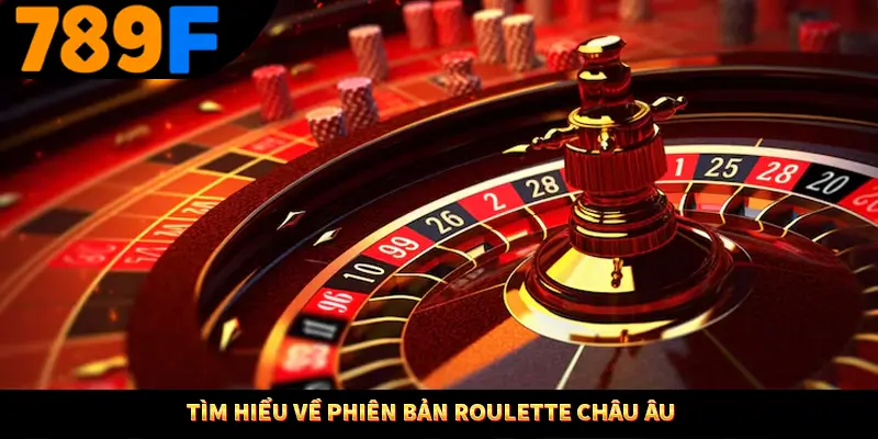 Tìm hiểu về phiên bản Roulette Châu Âu