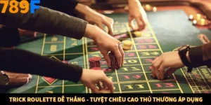 Trick Roulette Dễ Thắng - Tuyệt Chiêu Cao Thủ Thường Áp Dụng