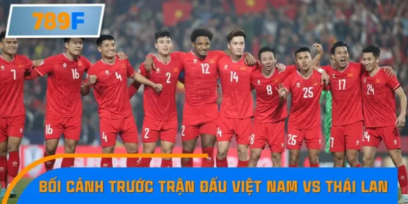 Bối cảnh trước trận đấu Việt Nam vs Thái Lan