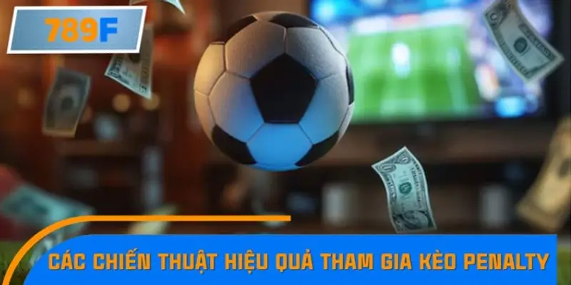 Các chiến thuật hiệu quả khi tham gia kèo penalty Các chiến thuật hiệu quả khi tham gia kèo penalty