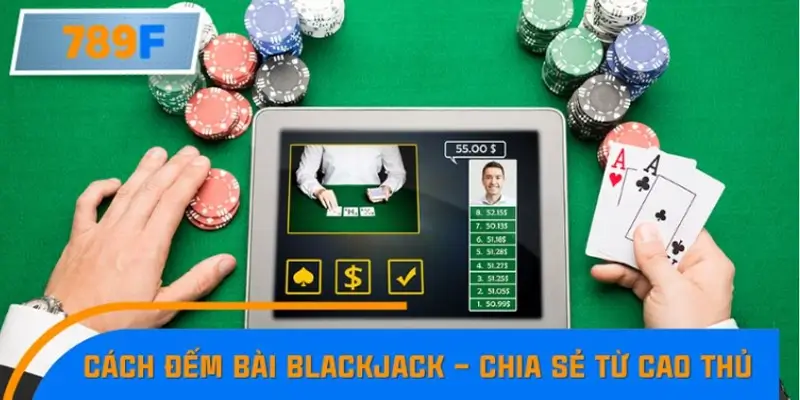 Nhận Định Kèo Tối Nay Tại 789F - Đội Nào Dễ Chiến Thắng 2 Cách đếm bài Blackjack phổ biến – Chia sẻ từ cao thủ