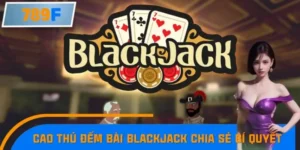 Cao Thủ Đếm Bài Blackjack Chia Sẻ Bí Quyết