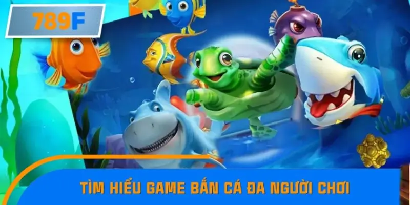 Nhận Định Kèo Tối Nay Tại 789F - Đội Nào Dễ Chiến Thắng 1 Giới thiệu chung về bắn cá đa người chơi