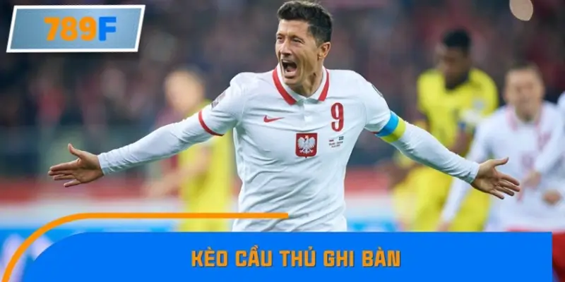 Kèo cầu thủ ghi bàn Kèo cầu thủ ghi bàn